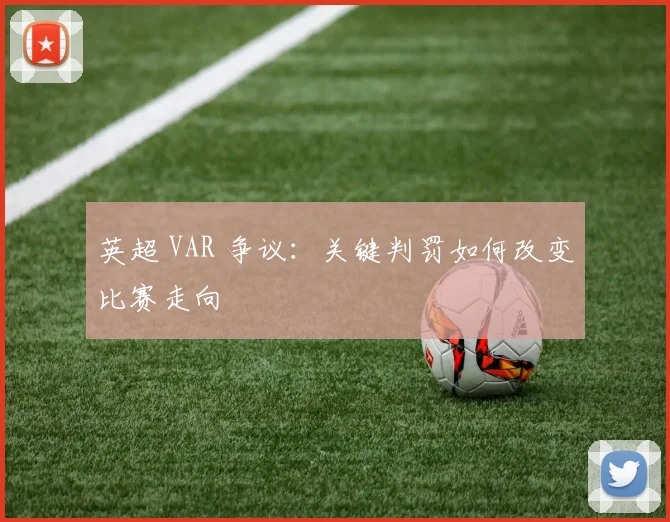 英超 VAR 争议：关键判罚如何改变比赛走向