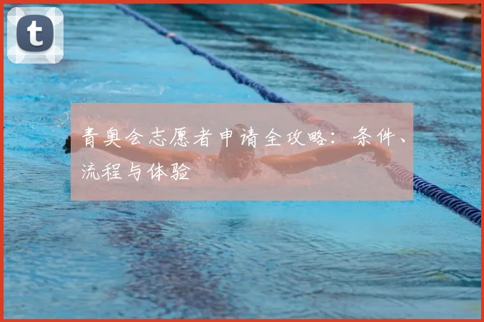 青奥会志愿者申请全攻略:条件、流程与体验