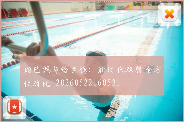 姆巴佩与哈兰德：新时代双骄全方位对比_20260522160531