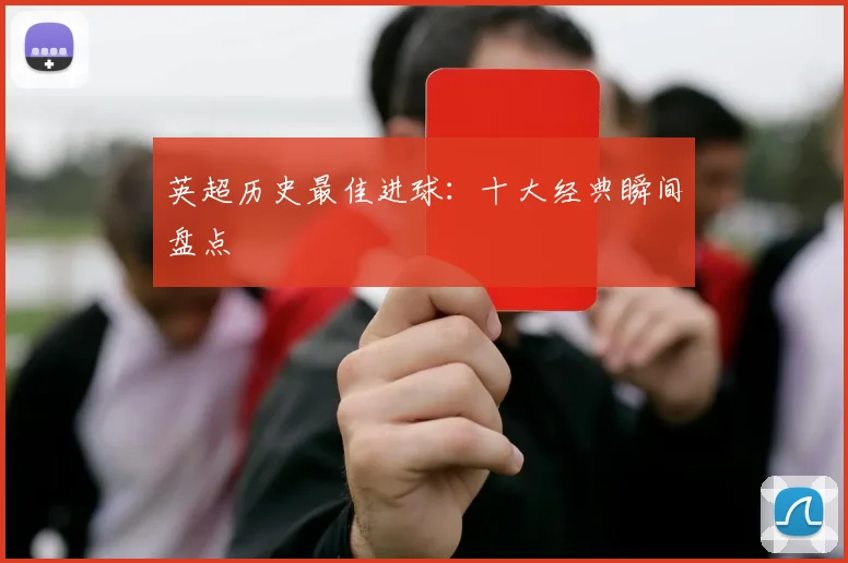 英超历史最佳进球:十大经典瞬间盘点